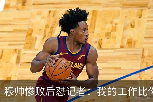 穆帅惨败后怼记者：我的工作比你难得多 所以赚得多